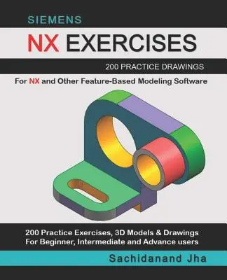 Siemens Nx Exercises: 200 de desene practice pentru NX și alte software-uri de modelare bazate pe caracteristici - Siemens Nx Exercises: 200 Practice Drawings For NX and Other Feature-Based Modeling Software