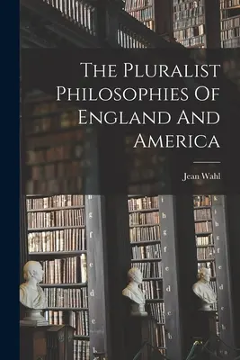 Filosofiile pluraliste ale Angliei și Americii - The Pluralist Philosophies Of England And America