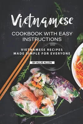 Carte de bucate vietnameză cu instrucțiuni ușoare: Rețete vietnameze făcute simplu pentru toată lumea - Vietnamese Cookbook with Easy Instructions: Vietnamese Recipes Made Simple for Everyone