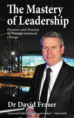 Stăpânirea leadershipului: Prezență și practică în schimbarea transformațională - The Mastery of Leadership: Presence and Practice in Transformational Change