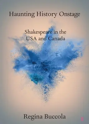 Hunting History Onstage: Shakespeare în SUA și Canada - Haunting History Onstage: Shakespeare in the USA and Canada