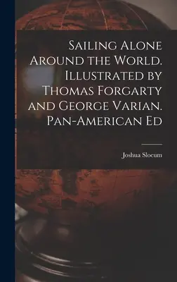 Sailing Alone Around the World. Ilustrată de Thomas Forgarty și George Varian. Pan-American Ed - Sailing Alone Around the World. Illustrated by Thomas Forgarty and George Varian. Pan-American Ed