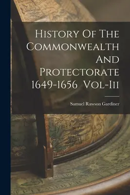 Istoria Commonwealth-ului și a Protectoratului 1649-1656 Vol-Iii - History Of The Commonwealth And Protectorate 1649-1656 Vol-Iii