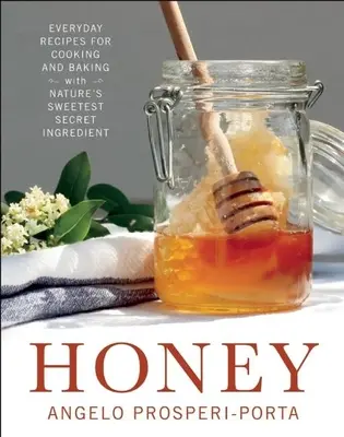 Miere: Rețete de zi cu zi pentru gătit și copt cu cel mai dulce ingredient secret al naturii - Honey: Everyday Recipes for Cooking and Baking with Nature's Sweetest Secret Ingredient