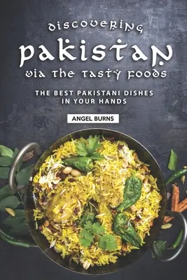 Descoperirea Pakistanului prin intermediul mâncărurilor gustoase: Cele mai bune mâncăruri pakistaneze în mâinile tale - Discovering Pakistan Via the Tasty Foods: The Best Pakistani Dishes in Your Hands