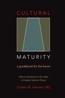 Maturitatea culturală: Un ghid pentru viitor (cu o introducere în ideile teoriei sistemelor creative) - Cultural Maturity: A Guidebook for the Future (With an Introduction to the Ideas of Creative Systems Theory)