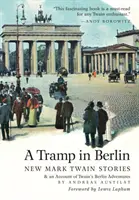 Un vagabond în Berlin: New Mark Twain Stories & an Account of His Adventures in the German Capital During the Belle Epoque of 1891-1892 (Colo - A Tramp in Berlin: New Mark Twain Stories & an Account of His Adventures in the German Capital During the Belle Epoque of 1891-1892 (Colo