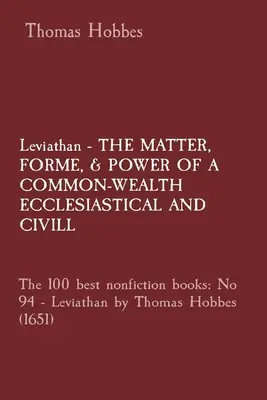 Leviathan - THE MATTER, FORME, & POWER OF A COMMON-WEALTH ECCLESIASTICAL AND CIVILL: The 100 best nonfiction books: Nr. 94 - Leviathan de Thomas Hobbes - Leviathan - THE MATTER, FORME, & POWER OF A COMMON-WEALTH ECCLESIASTICAL AND CIVILL: The 100 best nonfiction books: No 94 - Leviathan by Thomas Hobbes