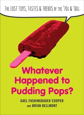What Happened to Pudding Pops? Jucăriile, gusturile și tendințele pierdute ale anilor '70 și '80 - Whatever Happened to Pudding Pops?: The Lost Toys, Tastes, and Trends of the 70s and 80s