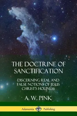 Doctrina sfințirii: Discernând noțiunile reale și false ale sfințeniei lui Isus Hristos - The Doctrine of Sanctification: Discerning real and false notions of Jesus Christ's Holiness
