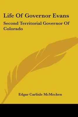 Viața guvernatorului Evans: al doilea guvernator teritorial al statului Colorado - Life Of Governor Evans: Second Territorial Governor Of Colorado