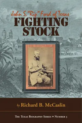 Stoc de luptă: John S. Rip Ford din Texas - Fighting Stock: John S. Rip Ford of Texas