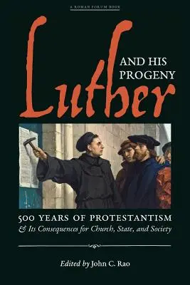 Luther și progenitura sa: 500 de ani de protestantism și consecințele sale pentru biserică, stat și societate - Luther and His Progeny: 500 Years of Protestantism and Its Consequences for Church, State, and Society