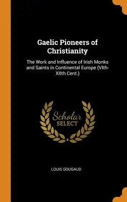 Pionierii gaelici ai creștinismului: Lucrarea și influența călugărilor și sfinților irlandezi în Europa continentală (sec. VI-XII) - Gaelic Pioneers of Christianity: The Work and Influence of Irish Monks and Saints in Continental Europe (VIth-XIIth Cent.)