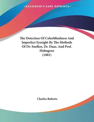 Detectarea daltonismului și a vederii imperfecte prin metodele Dr. Snellen, Dr. Daae și Prof. Holmgren (1881) - The Detection Of Colorblindness And Imperfect Eyesight By The Methods Of Dr. Snellen, Dr. Daae, And Prof. Holmgren (1881)