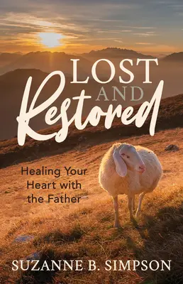 Pierdut și restaurat: Vindecarea inimilor cu ajutorul Tatălui - Lost and Restored: Healing Hearts with the Father