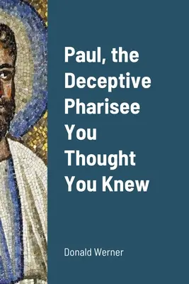 Pavel, fariseul înșelător pe care credeai că îl cunoști - Paul, the Deceptive Pharisee You Thought You Knew