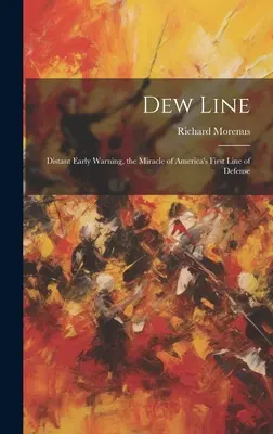 Linia de rouă: Avertizarea timpurie la distanță, miracolul primei linii de apărare a Americii - Dew Line: Distant Early Warning, the Miracle of America's First Line of Defense