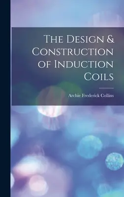 Proiectarea și construcția bobinelor de inducție (The Design & Construction of Induction Coils) - The Design & Construction of Induction Coils