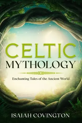 Mitologie celtică: Povești încântătoare ale lumii antice - Celtic Mythology: Enchanting Tales of the Ancient World
