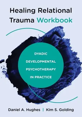Carte de lucru pentru vindecarea traumei relaționale: Psihoterapia dezvoltării diadice în practică - Healing Relational Trauma Workbook: Dyadic Developmental Psychotherapy in Practice