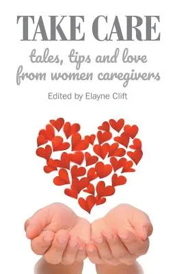 Ai grijă: Povești, sfaturi și dragoste de la femeile care îngrijesc - Take Care: Tales, Tips and Love from Women Caregivers