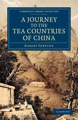 A Journey to the Tea Countries of China: Inclusiv Sung-Lo și dealurile Bohea; cu o scurtă prezentare a plantațiilor de ceai ale Companiei Indiilor de Est din China - A Journey to the Tea Countries of China: Including Sung-Lo and the Bohea Hills; With a Short Notice of the East India Company's Tea Plantations in the