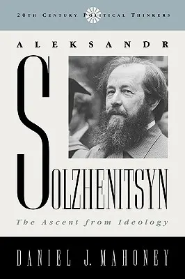 Aleksandr Soljenițîn: Ascensiunea din ideologie - Aleksandr Solzhenitsyn: The Ascent from Ideology