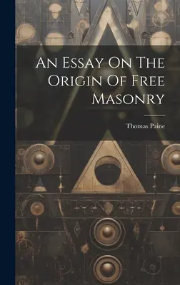Un eseu despre originea masoneriei libere - An Essay On The Origin Of Free Masonry