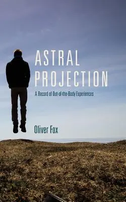 Proiecția astrală: O înregistrare a experiențelor extracorporale - Astral Projection: A Record of Out-of-the-Body Experiences