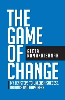 The Game of Change (Jocul schimbării): Pașii mei Zen pentru a dezlănțui succesul, echilibrul și fericirea - The Game of Change: My Zen Steps to Unleash Success, Balance and Happiness