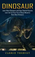Dinosaur: Învață despre dinozauri și bucură-te de imagini pline de culoare (Learn the Fun Facts You've Always Wanted to Know About Dinosaurs) - Dinosaur: Learn About Dinosaurs and Enjoy Colorful Pictures (Learn the Fun Facts You've Always Wanted to Know About Dinosaurs)