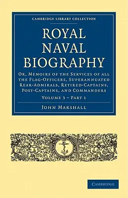 Biografia Marinei Regale: Sau, Memorii ale serviciilor tuturor ofițerilor de pavilion, ale contraamiralilor pensionați, ale căpitanilor pensionați, ale post-capitanilor, și - Royal Naval Biography: Or, Memoirs of the Services of All the Flag-Officers, Superannuated Rear-Admirals, Retired-Captains, Post-Captains, an