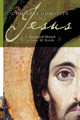 Umanitatea completă în Isus: A Theological Memoir - Complete Humanity in Jesus: A Theological Memoir