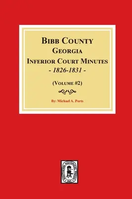 Procesele-verbale ale Curții inferioare din comitatul Bibb, Georgia, 1826-1831 (Volumul 2) - Bibb County, Georgia Inferior Court Minutes, 1826-1831 (Volume #2)