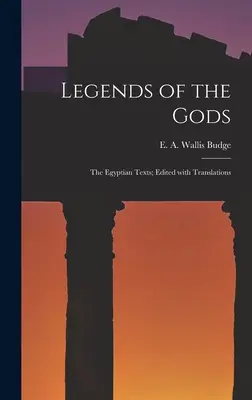 Legendele zeilor: textele egiptene; editate cu traduceri - Legends of the Gods: The Egyptian Texts; Edited with Translations