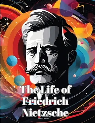 Viața lui Friedrich Nietzsche - The Life of Friedrich Nietzsche