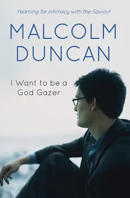 Vreau să fiu un privitor la Dumnezeu: Tânjind după intimitate cu Mântuitorul - I Want to Be a God Gazer: Yearning for Intimacy with the Saviour