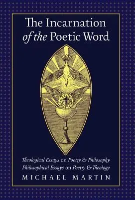 Întruparea Cuvântului Poetic (The Incarnation of the Poetic Word): Eseuri teologice asupra poeziei și filosofiei - Eseuri filosofice asupra poeziei și teologiei - The Incarnation of the Poetic Word: Theological Essays on Poetry & Philosophy - Philosophical Essays on Poetry & Theology