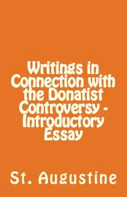 Scrieri în legătură cu controversa donatistă - Eseu introductiv - Writings in Connection with the Donatist Controversy - Introductory Essay