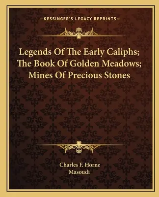 Legendele primilor califi; Cartea pajiștilor de aur; Minele de pietre prețioase - Legends Of The Early Caliphs; The Book Of Golden Meadows; Mines Of Precious Stones