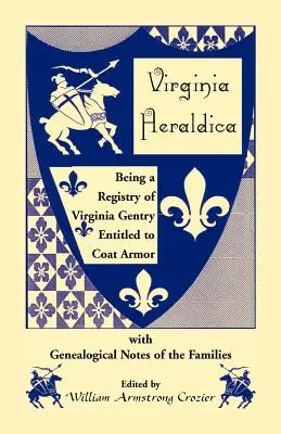 Virginia Heraldica. Un registru al nobilimii din Virginia îndreptățită să poarte armură, cu note genealogice ale familiilor - Virginia Heraldica. Being a Registry of Virginia Gentry Entitled to Coat Armor, with Genealogical Notes of the Families