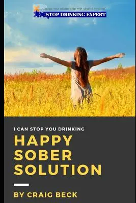 Happy Sober Solution: Evadarea ușoară, pas cu pas, din consumul problematic de alcool - Happy Sober Solution: The Easy Step by Step Escape From Problem Drinking