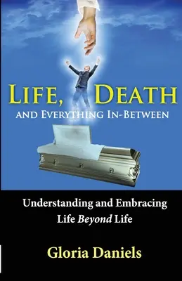 Viața, moartea și tot ce se află între ele: Înțelegerea și îmbrățișarea vieții dincolo de viață - Life, Death, and Everything In-Between: Understanding and Embracing Life Beyond Life