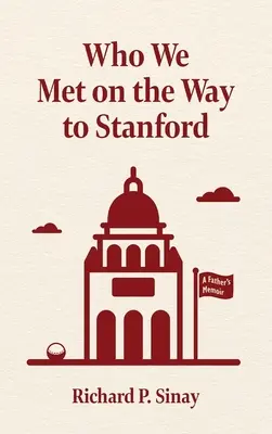 Pe cine am întâlnit în drum spre Stanford: A Father's Memoir - Who We Met on the Way to Stanford: A Father's Memoir