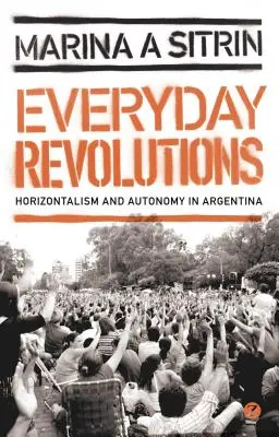 Revoluții cotidiene: Orizontalism și autonomie în Argentina - Everyday Revolutions: Horizontalism and Autonomy in Argentina