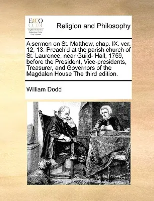 O predică pe Sfântul Matei, cap. IX. Ver. 12, 13. Laurence, lângă Guild Hall, 1759, în fața președintelui, a vicepreședinților și a vicepreședinților. - A Sermon on St. Matthew, Chap. IX. Ver. 12, 13. Preach'd at the Parish Church of St. Laurence, Near Guild- Hall, 1759, Before the President, Vice-Pres