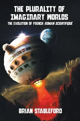 Pluralitatea lumilor imaginare: Evoluția romanului științific francez (The Plurality of Imaginary Worlds: The Evolution of French Roman Scientifique) - The Plurality of Imaginary Worlds: The Evolution of French Roman Scientifique