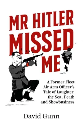 MR Hitler mi-a dus dorul: Povestea unui fost ofițer din Fleet Air Arm despre râs, mare, moarte și showbusiness - MR Hitler Missed Me: A Former Fleet Air Arm Officer's Tale of Laughter, the Sea, Death and Showbusiness