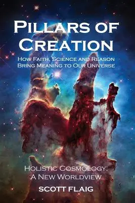 Pilonii creației: Cum credința, știința și rațiunea dau sens universului nostru - Pillars of Creation: How Faith, Science and Reason Bring Meaning to Our Universe